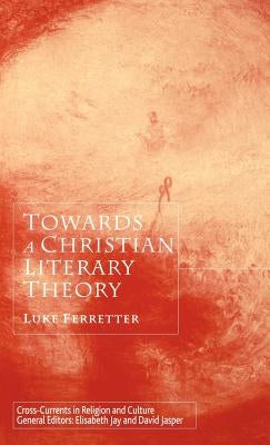 Towards a Christian Literary Theory by Ferretter, L.