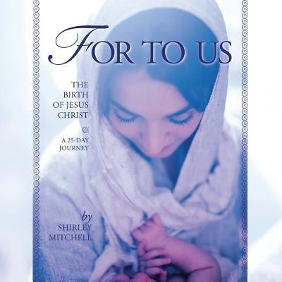 For To Us: The Birth of Jesus Christ by Mitchell, Shirley