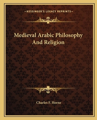 Medieval Arabic Philosophy And Religion by Horne, Charles F.