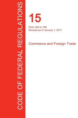 CFR 15, Parts 300 to 799, Commerce and Foreign Trade, January 01, 2017 (Volume 2 of 3) by Office of the Federal Register (Cfr)