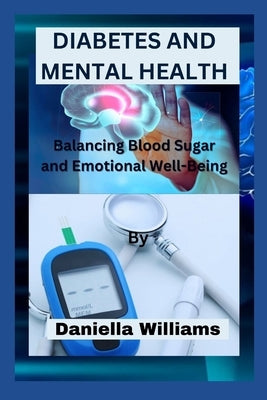 Diabetes and Mental Health: Balancing Blood Sugar and Emotional Well-Being by Williams, Daniella