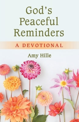 God's Peaceful Reminders: A Devotional by Hille, Amy