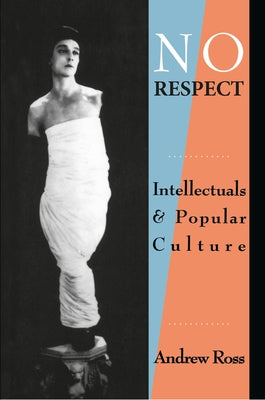 No Respect: Intellectuals and Popular Culture by Ross, Andrew