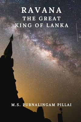 Ravana, The Great King of Lanka by Pillai, M. S. Purnalingam