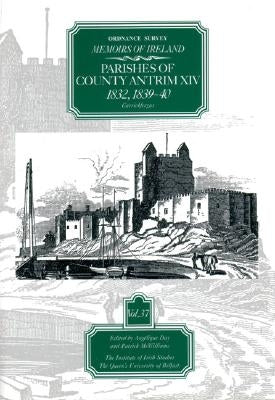 Ordnance Survey Memoirs of Ireland, Vol 37: County Antrim XIV, 1832, 1839-40 by Day, A.