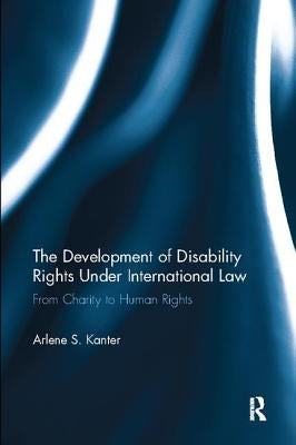 The Development of Disability Rights Under International Law: From Charity to Human Rights by Kanter, Arlene S.