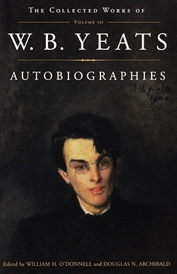 The Collected Works of W.B. Yeats Vol. III: Autobiographies by Archibald, Douglas
