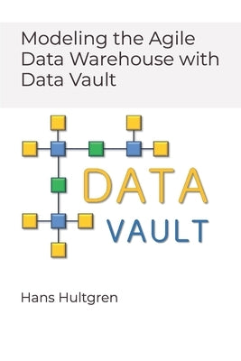 Modeling the Agile Data Warehouse with Data Vault by Hultgren, Hans