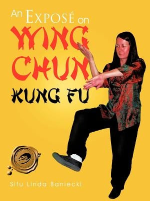 An Expose on Wing Chun Kung Fu by Baniecki, Sifu Linda