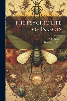 The Psychic Life of Insects by Bouvier, E. -L 1856-1944