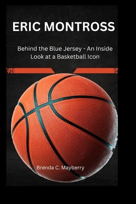 Eric Montross: Behind the Blue Jersey - An Inside Look at a Basketball Icon" by C. Mayberry, Brenda