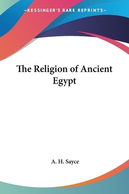 The Religion of Ancient Egypt by Sayce, A. H.