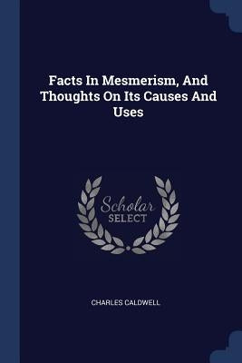 Facts In Mesmerism, And Thoughts On Its Causes And Uses by Caldwell, Charles