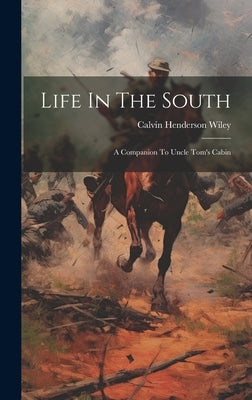 Life In The South: A Companion To Uncle Tom's Cabin by Wiley, Calvin Henderson