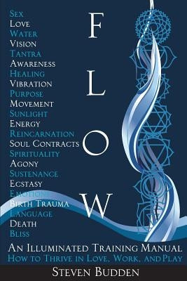 Flow: An Illuminated Training Manual: How to Thrive in Love, Work, and Play by Budden, Steven
