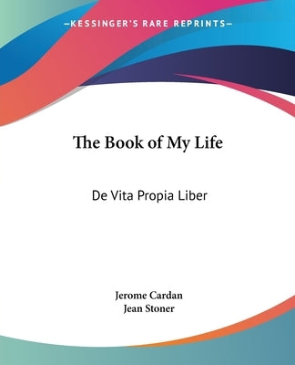 The Book of My Life: De Vita Propia Liber by Cardan, Jerome
