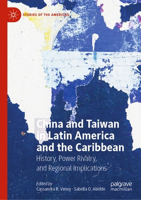 China and Taiwan in Latin America and the Caribbean: History, Power Rivalry, and Regional Implications by Veney, Cassandra R.