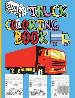 Truck Coloring Book: Amazing Kids Coloring Book with Monster Trucks, Fire Trucks, Dump Trucks, Garbage Trucks and Many More Big Vehicles Fo by Ivy, Jessa