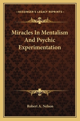 Miracles In Mentalism And Psychic Experimentation by Nelson, Robert a.