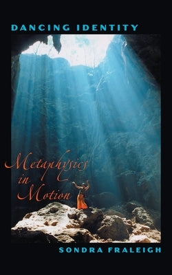 Dancing Identity: Metaphysics In Motion by Fraleigh, Sondra Horton