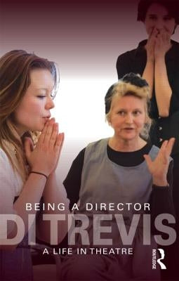 Being a Director: A Life in Theatre by Trevis, Di