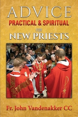 Advice Practical & Spiritual for New Priests by Vandenakker, John