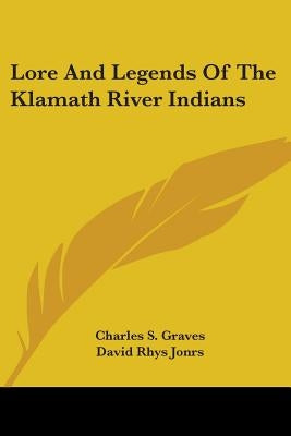 Lore And Legends Of The Klamath River Indians by Graves, Charles S.