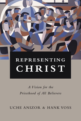 Representing Christ: A Vision for the Priesthood of All Believers by Anizor, Uche