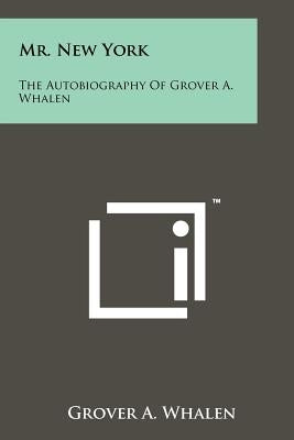 Mr. New York: The Autobiography Of Grover A. Whalen by Whalen, Grover A.