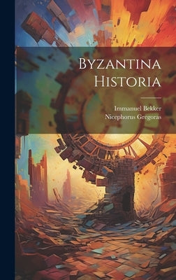 Byzantina Historia by Bekker, Immanuel