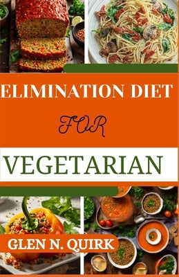 Elimination Diet for Vegetarian: Tailoring the Process for Vegetarian Success for a journey to Optimal Well-Being by Quirk, Glen N.