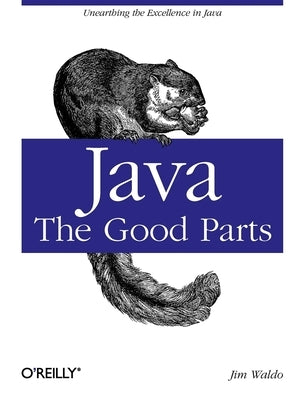 Java: The Good Parts: Unearthing the Excellence in Java by Waldo, Jim