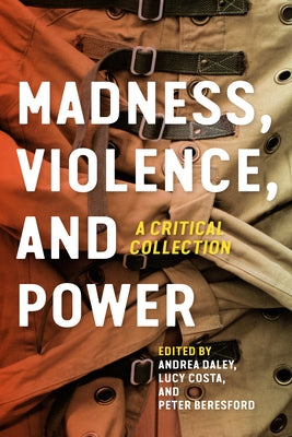 Madness, Violence, and Power: A Critical Collection by Daley, Andrea