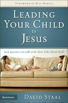 Leading Your Child to Jesus: How Parents Can Talk with Their Kids about Faith by Staal, David