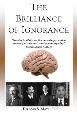 The Brilliance of Ignorance by Mayes, Thomas S.