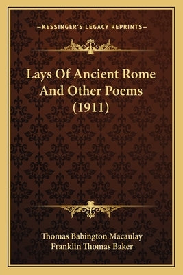 Lays Of Ancient Rome And Other Poems (1911) by Macaulay, Thomas Babington