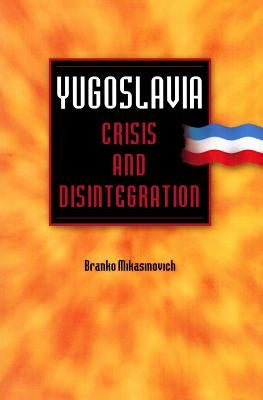 Yugoslavia: Crisis and Disintegration by Mikasinovich, Branko