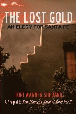 The Lost Gold: An Elegy for Santa Fe by Shepard, Tori Warner