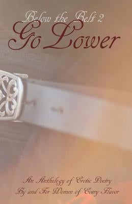 Below the Belt; Go Lower: An Erotic Poetry Collection By and For Women by King, Jacki