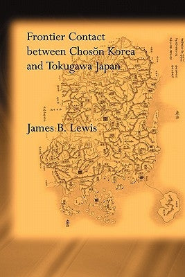 Frontier Contact Between Choson Korea and Tokugawa Japan by Lewis, James B.