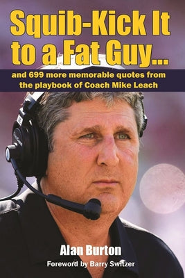 Squib-Kick It to a Fat Guy...: And 699 More Memorable Quotes from the Playbook of Coach Mike Leach by Burton, Alan