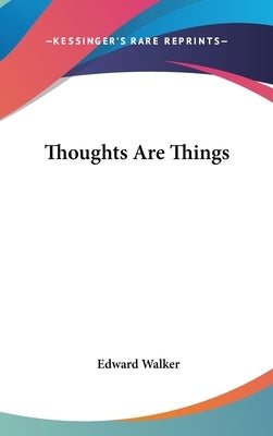 Thoughts Are Things by Walker, Edward