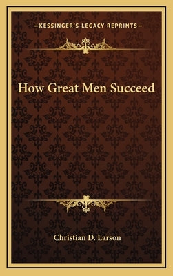 How Great Men Succeed by Larson, Christian D.