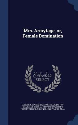 Mrs. Armytage, or, Female Domination by Gore, 1799-1861