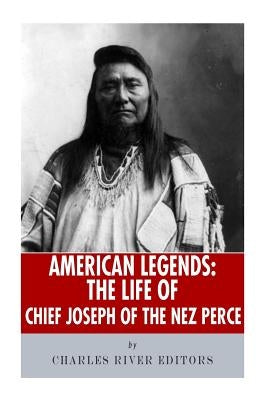American Legends: The Life of Chief Joseph of the Nez Perce by Charles River