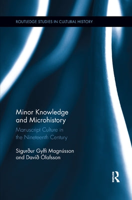 Minor Knowledge and Microhistory: Manuscript Culture in the Nineteenth Century by MagnÃºsson, SigurÃ°ur Gylfi