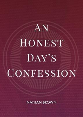 An Honest Day's Confession by Brown, Nathan