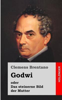 Godwi oder Das steinerne Bild der Mutter: Ein verwilderter Roman von Maria by Brentano, Clemens