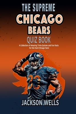Chicago Bears: The Supreme Quiz and Trivia Book for all football fans by Wells, Jackson