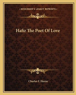 Hafiz The Poet Of Love by Horne, Charles F.